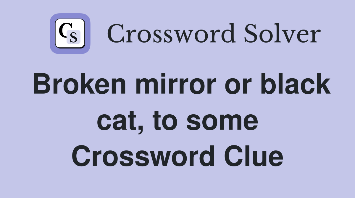 Broken mirror or black cat, to some Crossword Clue Answers